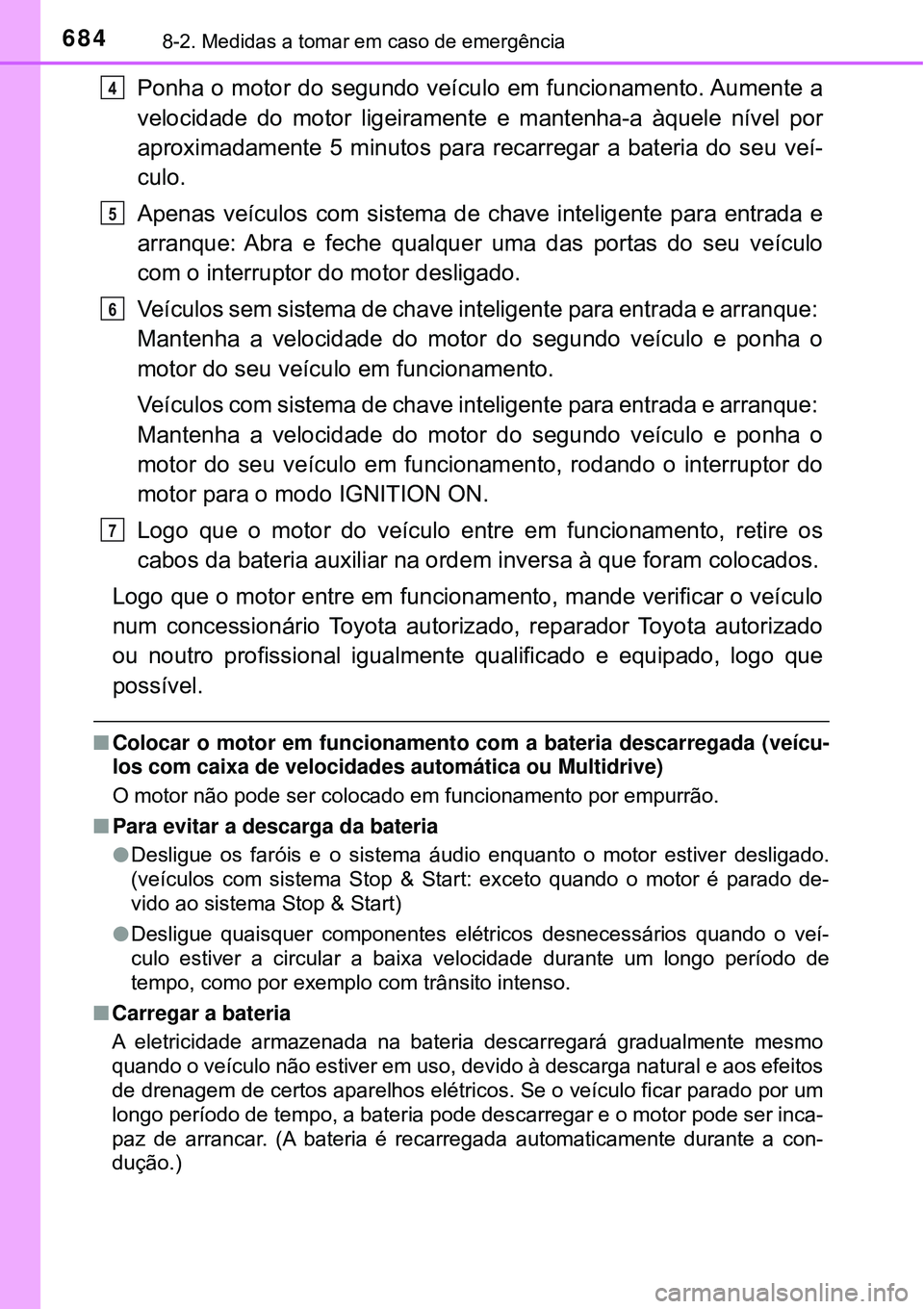 TOYOTA RAV4 2017 Manual de utilização (in Portuguese) 6848-2. Medidas a tomar em caso de emergência
Ponha o motor do segundo veículo em funcionamento. Aumente a
velocidade do motor ligeiramente e mantenha-a àquele nível por
aproximadamente 5 minutos TOYOTA RAV4 2017 Manual de utilização (in Portuguese) 6848-2. Medidas a tomar em caso de emergência
Ponha o motor do segundo veículo em funcionamento. Aumente a
velocidade do motor ligeiramente e mantenha-a àquele nível por
aproximadamente 5 minutos