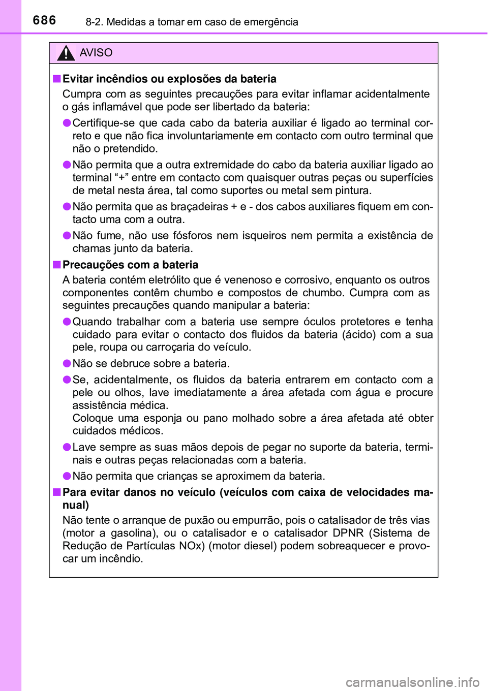 TOYOTA RAV4 2017 Manual de utilização (in Portuguese) 6868-2. Medidas a tomar em caso de emergência
AV I S O
nEvitar incêndios ou explosões da bateria
Cumpra com as seguintes precauções para evitar inflamar acidentalmente
o gás inflamável que pode TOYOTA RAV4 2017 Manual de utilização (in Portuguese) 6868-2. Medidas a tomar em caso de emergência
AV I S O
nEvitar incêndios ou explosões da bateria
Cumpra com as seguintes precauções para evitar inflamar acidentalmente
o gás inflamável que pode