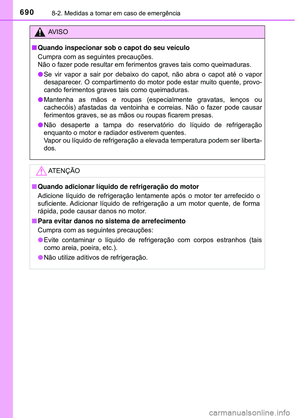 TOYOTA RAV4 2017 Manual de utilização (in Portuguese) 6908-2. Medidas a tomar em caso de emergência
AV I S O
nQuando inspecionar sob o capot do seu veículo
Cumpra com as seguintes precauções.
Não o fazer pode resultar em ferimentos graves tais como TOYOTA RAV4 2017 Manual de utilização (in Portuguese) 6908-2. Medidas a tomar em caso de emergência
AV I S O
nQuando inspecionar sob o capot do seu veículo
Cumpra com as seguintes precauções.
Não o fazer pode resultar em ferimentos graves tais como