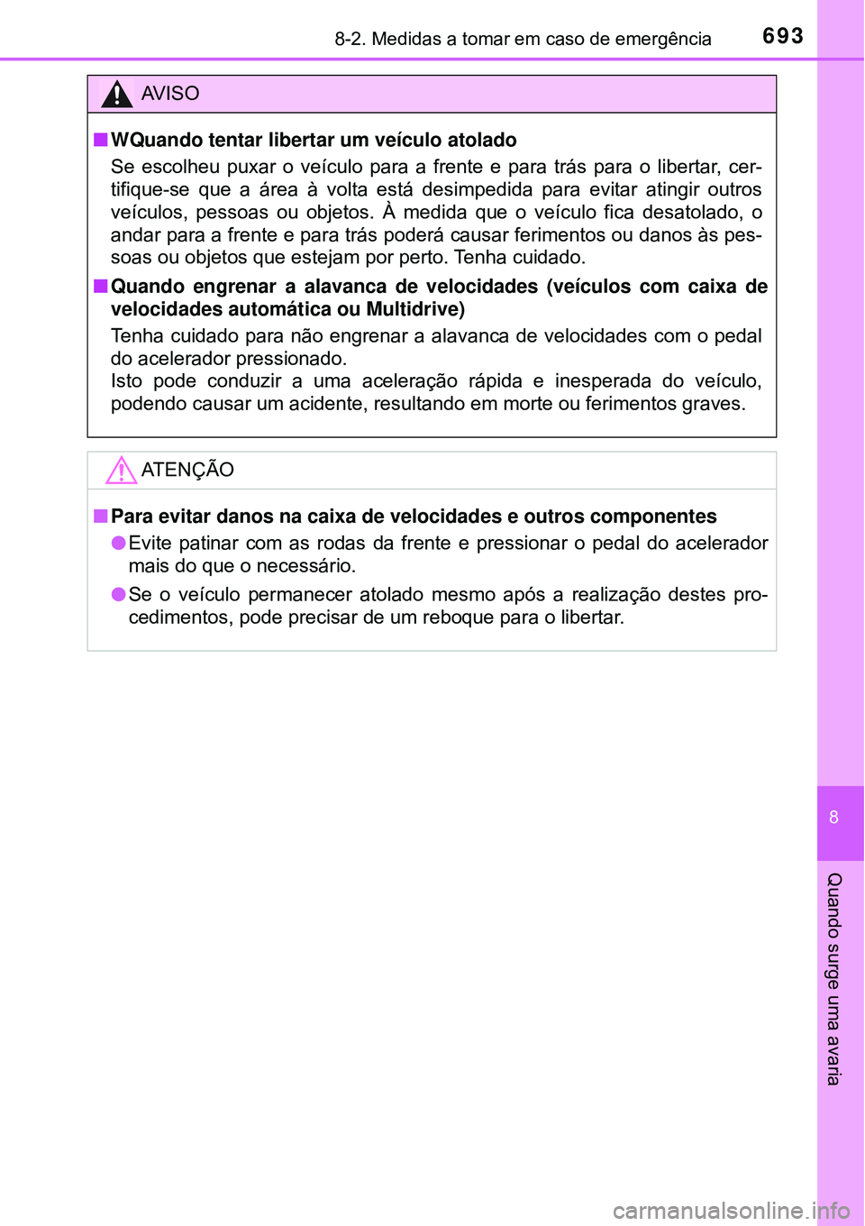 TOYOTA RAV4 2017 Manual de utilização (in Portuguese) 6938-2. Medidas a tomar em caso de emergência
8
Quando surge uma avaria
AV I S O
nWQuando tentar libertar um veículo atolado
Se escolheu puxar o veículo para a frente e para trás para o libertar, TOYOTA RAV4 2017 Manual de utilização (in Portuguese) 6938-2. Medidas a tomar em caso de emergência
8
Quando surge uma avaria
AV I S O
nWQuando tentar libertar um veículo atolado
Se escolheu puxar o veículo para a frente e para trás para o libertar,