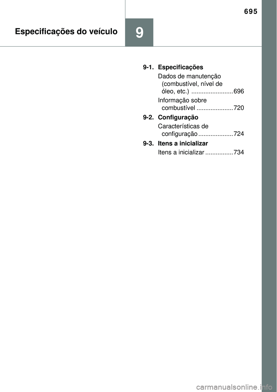 TOYOTA RAV4 2017 Manual de utilização (in Portuguese) 695
9Especificações do veículo
9-1. Especificações
Dados de manutenção
(combustível, nível de
óleo, etc.) ........................ 696
Informação sobre
combustível ................... TOYOTA RAV4 2017 Manual de utilização (in Portuguese) 695
9Especificações do veículo
9-1. Especificações
Dados de manutenção
(combustível, nível de
óleo, etc.) ........................ 696
Informação sobre
combustível ...................