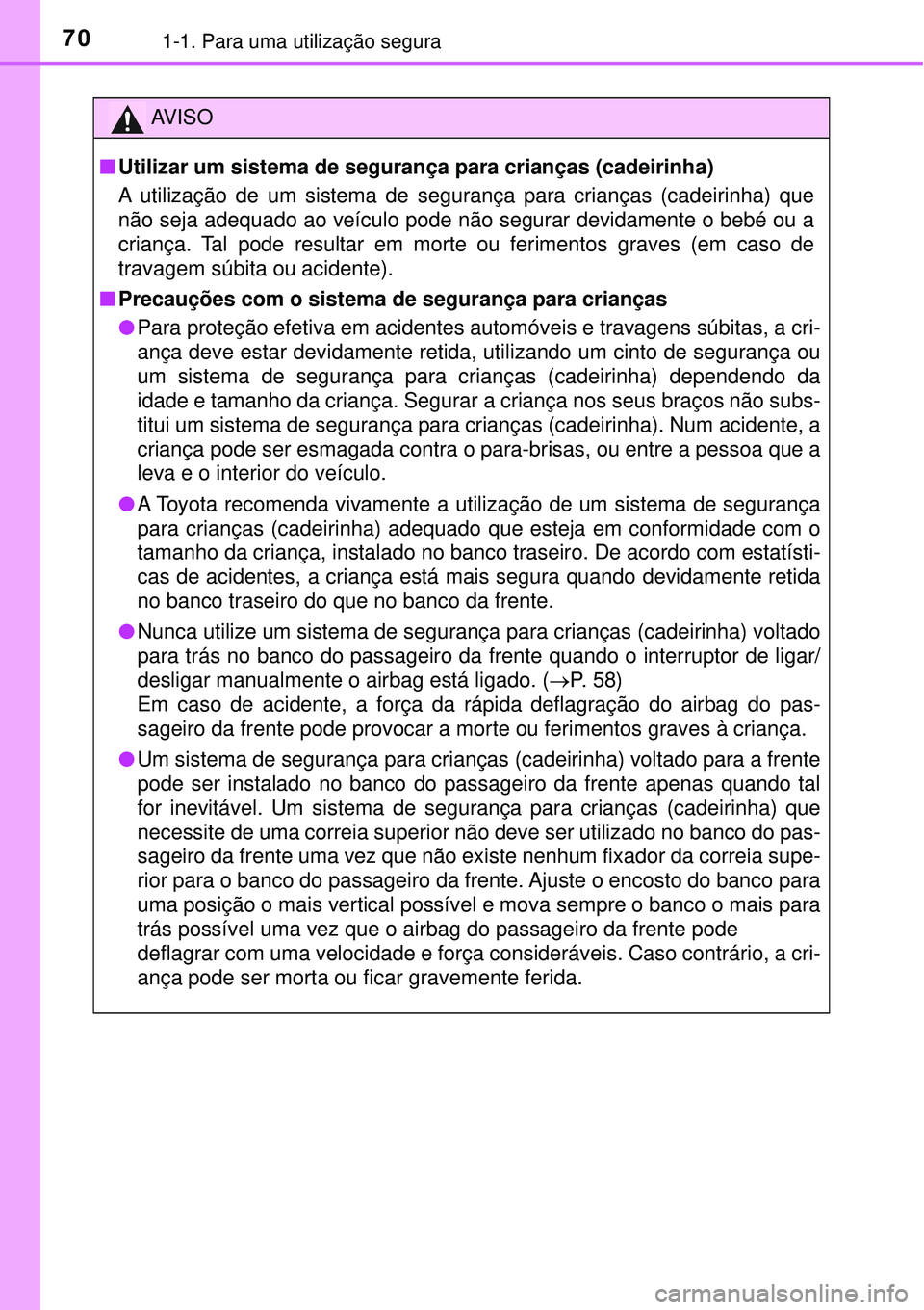 TOYOTA RAV4 2017 Manual de utilização (in Portuguese) 701-1. Para uma utilização segura
AV I S O
nUtilizar um sistema de segurança para crianças (cadeirinha)
A utilização de um sistema de segurança para crianças (cadeirinha) que
não seja adequad TOYOTA RAV4 2017 Manual de utilização (in Portuguese) 701-1. Para uma utilização segura
AV I S O
nUtilizar um sistema de segurança para crianças (cadeirinha)
A utilização de um sistema de segurança para crianças (cadeirinha) que
não seja adequad