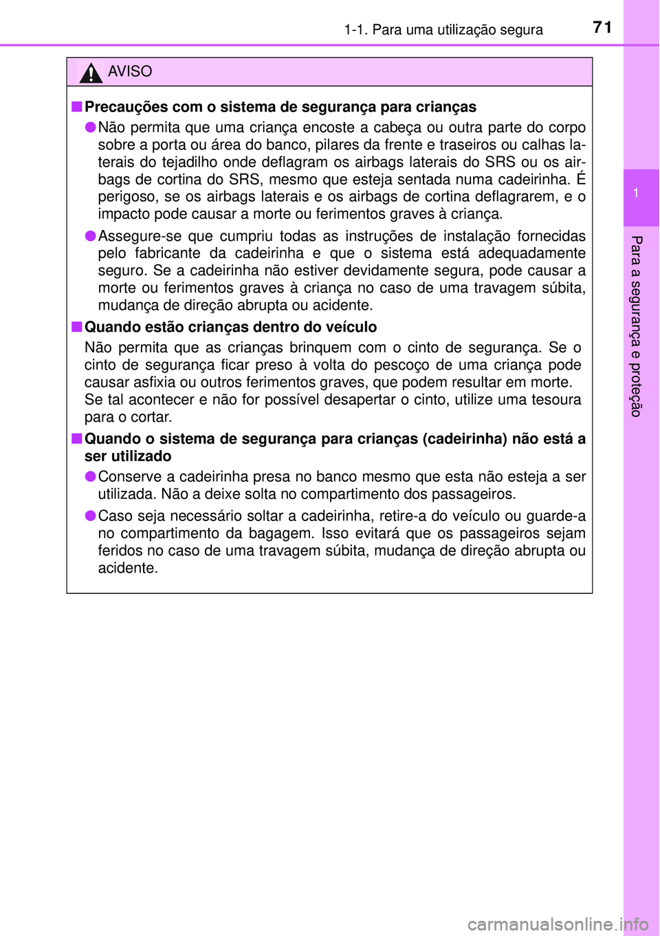 TOYOTA RAV4 2017 Manual de utilização (in Portuguese) 711-1. Para uma utilização segura
1
Para a segurança e proteção
AV I S O
nPrecauções com o sistema de segurança para crianças
lNão permita que uma criança encoste a cabeça ou outra parte d TOYOTA RAV4 2017 Manual de utilização (in Portuguese) 711-1. Para uma utilização segura
1
Para a segurança e proteção
AV I S O
nPrecauções com o sistema de segurança para crianças
lNão permita que uma criança encoste a cabeça ou outra parte d