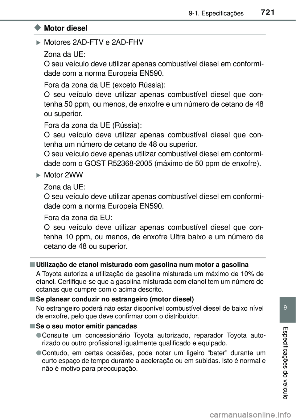 TOYOTA RAV4 2017 Manual de utilização (in Portuguese) 7219-1. Especificações
9
Especificações do veículo
uMotor diesel
Motores 2AD-FTV e 2AD-FHV
Zona da UE:
O seu veículo deve utilizar apenas combustível diesel em conformi-
dade com a norma Eur TOYOTA RAV4 2017 Manual de utilização (in Portuguese) 7219-1. Especificações
9
Especificações do veículo
uMotor diesel
Motores 2AD-FTV e 2AD-FHV
Zona da UE:
O seu veículo deve utilizar apenas combustível diesel em conformi-
dade com a norma Eur