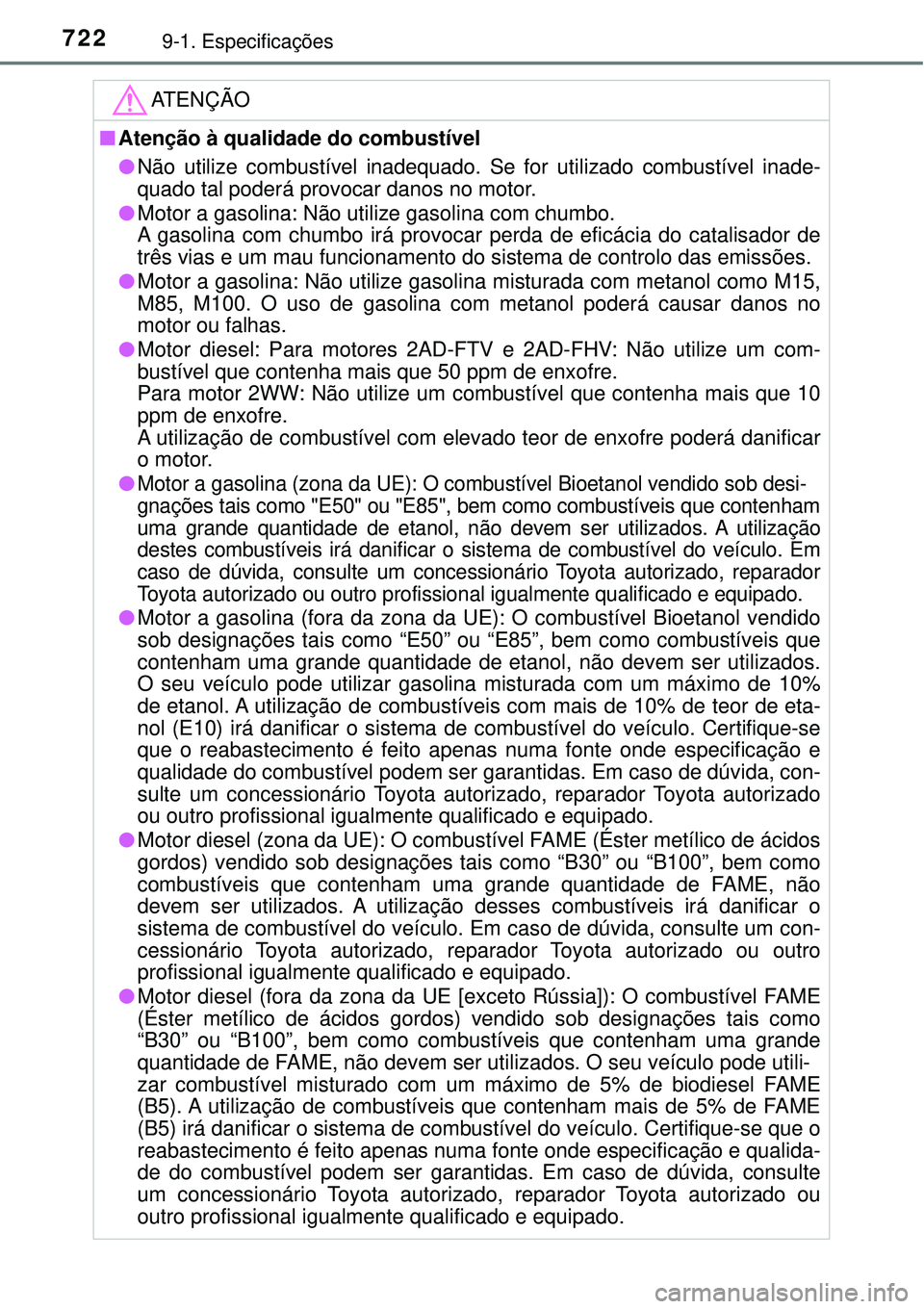 TOYOTA RAV4 2017 Manual de utilização (in Portuguese) 7229-1. Especificações
ATENÇÃO
nAtenção à qualidade do combustível
lNão utilize combustível inadequado. Se for utilizado combustível inade-
quado tal poderá provocar danos no motor.
lMoto TOYOTA RAV4 2017 Manual de utilização (in Portuguese) 7229-1. Especificações
ATENÇÃO
nAtenção à qualidade do combustível
lNão utilize combustível inadequado. Se for utilizado combustível inade-
quado tal poderá provocar danos no motor.
lMoto