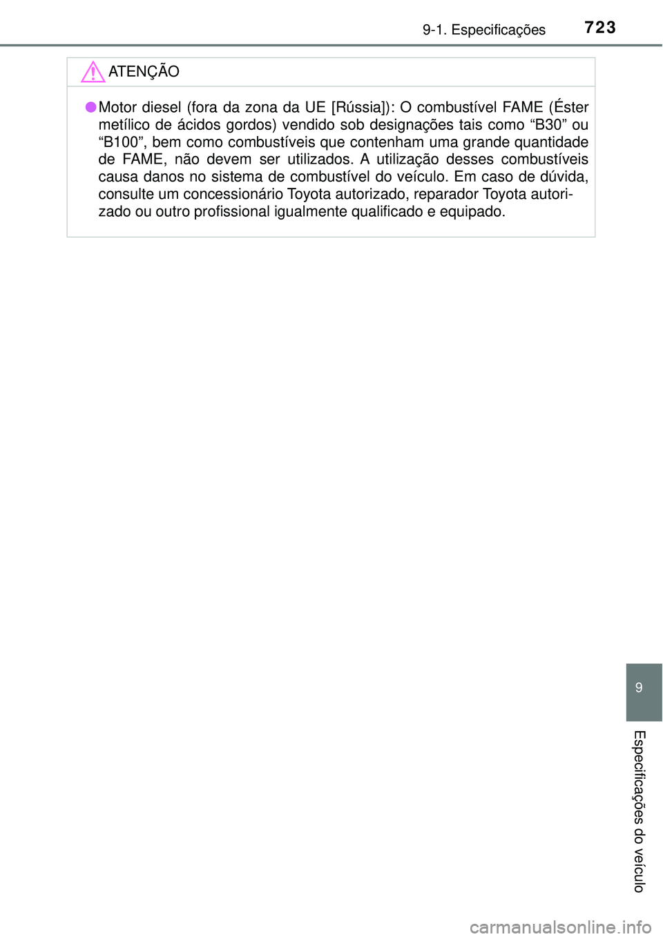 TOYOTA RAV4 2017  Manual de utilização (in Portuguese) 7239-1. Especificações
9
Especificações do veículo
ATENÇÃO
lMotor diesel (fora da zona da UE [Rússia]): O combustível FAME (Éster
metílico de ácidos gordos) vendido sob designações tais 