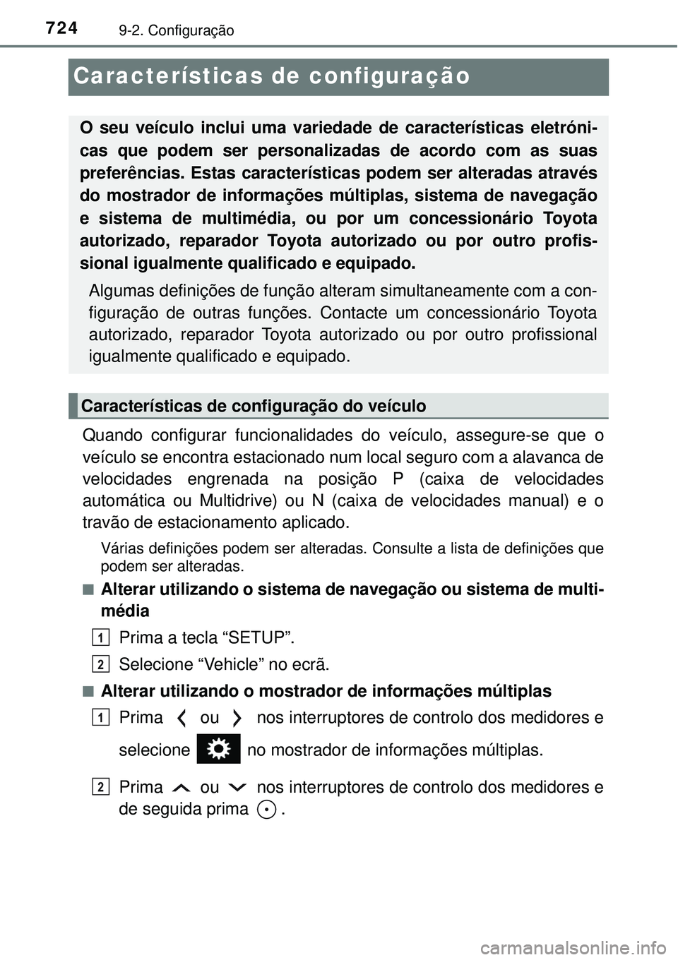 TOYOTA RAV4 2017 Manual de utilização (in Portuguese) 7249-2. Configuração
Características de configuração
Quando configurar funcionalidades do veículo, assegure-se que o
veículo se encontra estacionado num local seguro com a alavanca de
velocidad TOYOTA RAV4 2017 Manual de utilização (in Portuguese) 7249-2. Configuração
Características de configuração
Quando configurar funcionalidades do veículo, assegure-se que o
veículo se encontra estacionado num local seguro com a alavanca de
velocidad