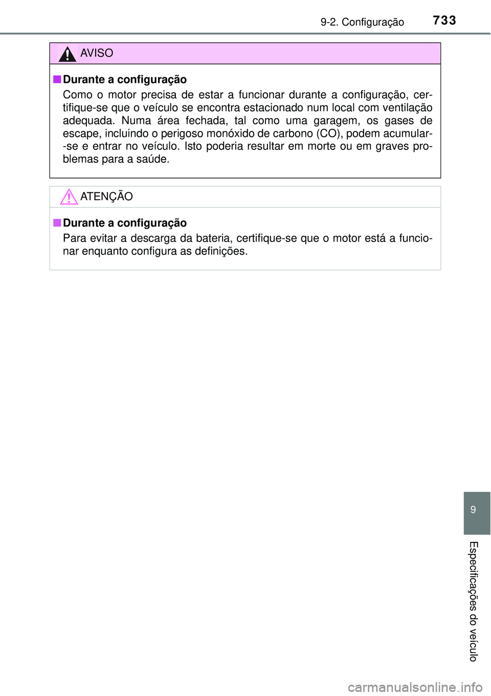 TOYOTA RAV4 2017 Manual de utilização (in Portuguese) 7339-2. Configuração
9
Especificações do veículo
AV I S O
nDurante a configuração
Como o motor precisa de estar a funcionar durante a configuração, cer-
tifique-se que o veículo se encontra TOYOTA RAV4 2017 Manual de utilização (in Portuguese) 7339-2. Configuração
9
Especificações do veículo
AV I S O
nDurante a configuração
Como o motor precisa de estar a funcionar durante a configuração, cer-
tifique-se que o veículo se encontra