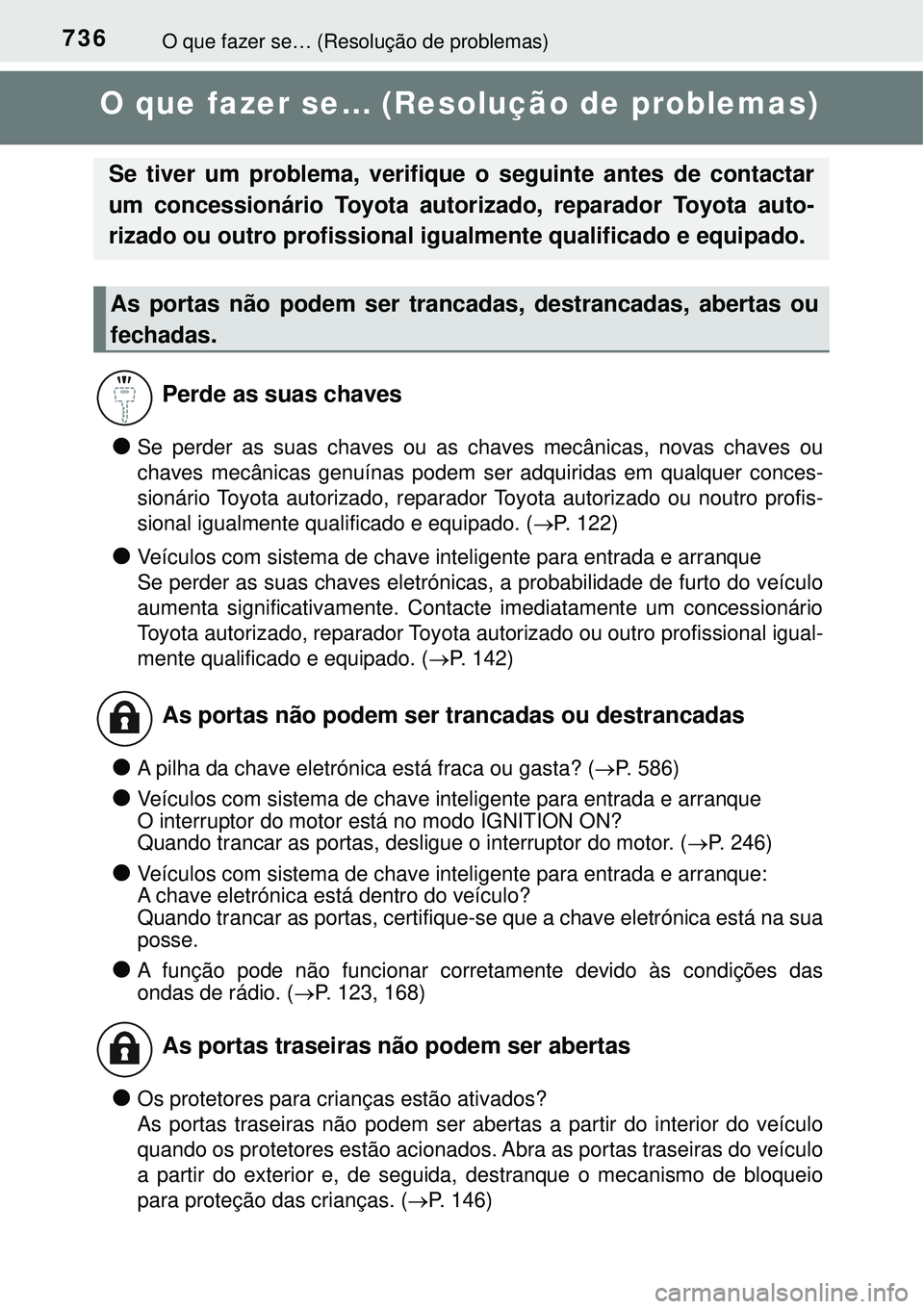 TOYOTA RAV4 2017 Manual de utilização (in Portuguese) 736O que fazer se… (Resolução de problemas)
O que fazer se… (Resolução de problemas)
lSe perder as suas chaves ou as chaves mecânicas, novas chaves ou
chaves mecânicas genuínas podem ser ad TOYOTA RAV4 2017 Manual de utilização (in Portuguese) 736O que fazer se… (Resolução de problemas)
O que fazer se… (Resolução de problemas)
lSe perder as suas chaves ou as chaves mecânicas, novas chaves ou
chaves mecânicas genuínas podem ser ad