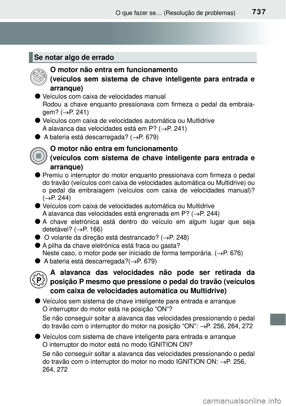TOYOTA RAV4 2017 Manual de utilização (in Portuguese) 737O que fazer se… (Resolução de problemas)
lVeículos com caixa de velocidades manual
Rodou a chave enquanto pressionava com firmeza o pedal da embraia-
gem? (P. 241)
lVeículos com caixa de TOYOTA RAV4 2017 Manual de utilização (in Portuguese) 737O que fazer se… (Resolução de problemas)
lVeículos com caixa de velocidades manual
Rodou a chave enquanto pressionava com firmeza o pedal da embraia-
gem? (P. 241)
lVeículos com caixa de