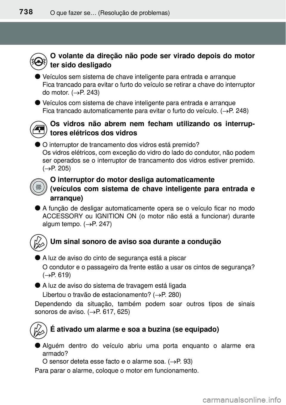TOYOTA RAV4 2017 Manual de utilização (in Portuguese) 738O que fazer se… (Resolução de problemas)
lVeículos sem sistema de chave inteligente para entrada e arranque
Fica trancado para evitar o furto do veículo se retirar a chave do interruptor
do m TOYOTA RAV4 2017 Manual de utilização (in Portuguese) 738O que fazer se… (Resolução de problemas)
lVeículos sem sistema de chave inteligente para entrada e arranque
Fica trancado para evitar o furto do veículo se retirar a chave do interruptor
do m