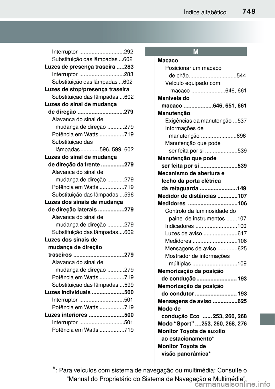 TOYOTA RAV4 2017 Manual de utilização (in Portuguese) 749Índice alfabético
Interruptor .............................292
Substituição das lâmpadas ...602
Luzes de presença traseira .....283
Interruptor .............................283
Substituiçã TOYOTA RAV4 2017 Manual de utilização (in Portuguese) 749Índice alfabético
Interruptor .............................292
Substituição das lâmpadas ...602
Luzes de presença traseira .....283
Interruptor .............................283
Substituiçã