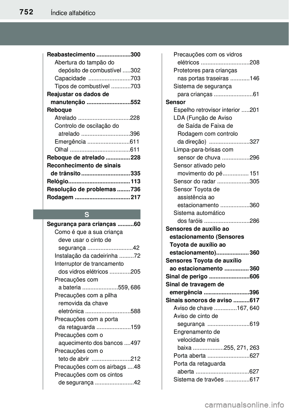TOYOTA RAV4 2017 Manual de utilização (in Portuguese) 752Índice alfabético
Reabastecimento .....................300
Abertura do tampão do
depósito de combustível .....302
Capacidade ..........................703
Tipos de combustível ............7 TOYOTA RAV4 2017 Manual de utilização (in Portuguese) 752Índice alfabético
Reabastecimento .....................300
Abertura do tampão do
depósito de combustível .....302
Capacidade ..........................703
Tipos de combustível ............7