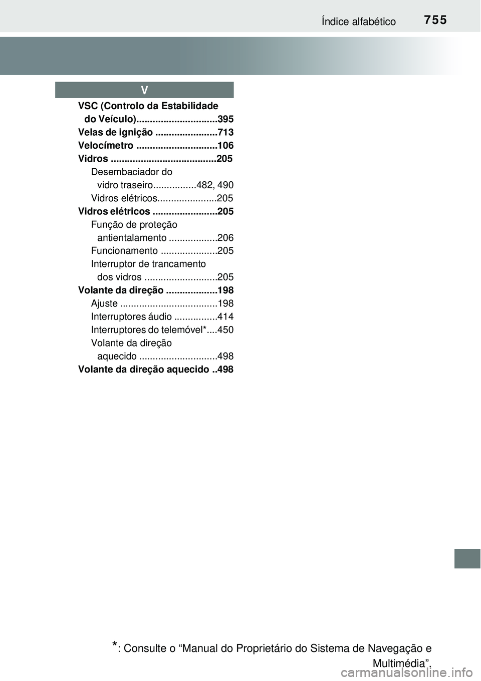 TOYOTA RAV4 2017 Manual de utilização (in Portuguese) 755Índice alfabético
VSC (Controlo da Estabilidade
do Veículo)..............................395
Velas de ignição .......................713
Velocímetro ..............................106
Vidros TOYOTA RAV4 2017 Manual de utilização (in Portuguese) 755Índice alfabético
VSC (Controlo da Estabilidade
do Veículo)..............................395
Velas de ignição .......................713
Velocímetro ..............................106
Vidros
