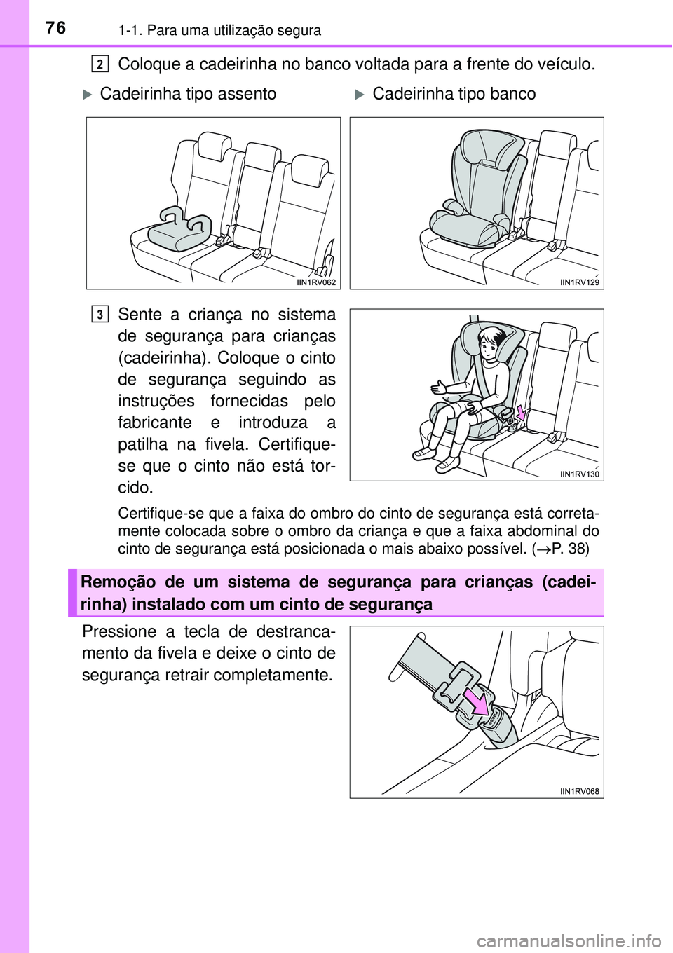 TOYOTA RAV4 2017 Manual de utilização (in Portuguese) 761-1. Para uma utilização segura
Coloque a cadeirinha no banco voltada para a frente do veículo.
Sente a criança no sistema
de segurança para crianças
(cadeirinha). Coloque o cinto
de seguranç TOYOTA RAV4 2017 Manual de utilização (in Portuguese) 761-1. Para uma utilização segura
Coloque a cadeirinha no banco voltada para a frente do veículo.
Sente a criança no sistema
de segurança para crianças
(cadeirinha). Coloque o cinto
de seguranç