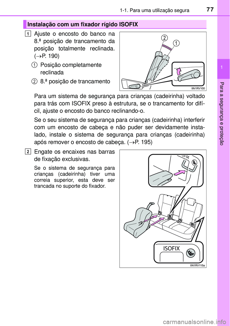 TOYOTA RAV4 2017 Manual de utilização (in Portuguese) 771-1. Para uma utilização segura
1
Para a segurança e proteção
Ajuste o encosto do banco na
8.ª posição de trancamento da
posição totalmente reclinada.
(P. 190)
Posição completamente
TOYOTA RAV4 2017 Manual de utilização (in Portuguese) 771-1. Para uma utilização segura
1
Para a segurança e proteção
Ajuste o encosto do banco na
8.ª posição de trancamento da
posição totalmente reclinada.
(P. 190)
Posição completamente