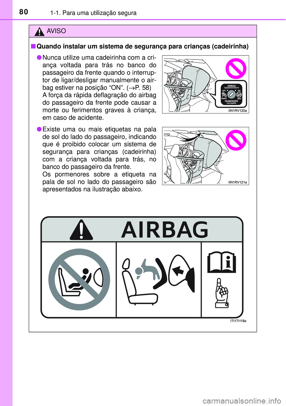 TOYOTA RAV4 2017 Manual de utilização (in Portuguese) 801-1. Para uma utilização segura
AV I S O
nQuando instalar um sistema de segurança para crianças (cadeirinha)
lNunca utilize uma cadeirinha com a cri-
ança voltada para trás no banco do
passage TOYOTA RAV4 2017 Manual de utilização (in Portuguese) 801-1. Para uma utilização segura
AV I S O
nQuando instalar um sistema de segurança para crianças (cadeirinha)
lNunca utilize uma cadeirinha com a cri-
ança voltada para trás no banco do
passage
