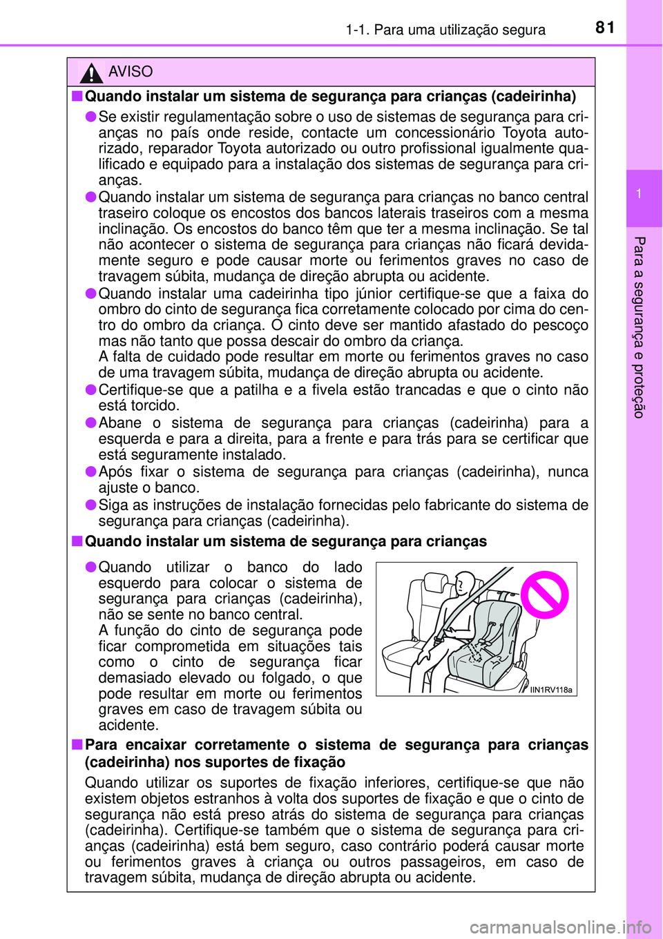TOYOTA RAV4 2017 Manual de utilização (in Portuguese) 811-1. Para uma utilização segura
1
Para a segurança e proteção
AV I S O
nQuando instalar um sistema de segurança para crianças (cadeirinha)
lSe existir regulamentação sobre o uso de sistemas TOYOTA RAV4 2017 Manual de utilização (in Portuguese) 811-1. Para uma utilização segura
1
Para a segurança e proteção
AV I S O
nQuando instalar um sistema de segurança para crianças (cadeirinha)
lSe existir regulamentação sobre o uso de sistemas