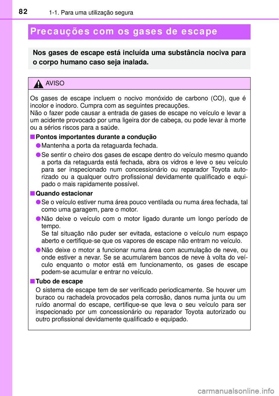TOYOTA RAV4 2017 Manual de utilização (in Portuguese) 821-1. Para uma utilização segura
Precauções com os gases de escape
Nos gases de escape está incluída uma substância nociva para
o corpo humano caso seja inalada.
AV I S O
Os gases de escape in TOYOTA RAV4 2017 Manual de utilização (in Portuguese) 821-1. Para uma utilização segura
Precauções com os gases de escape
Nos gases de escape está incluída uma substância nociva para
o corpo humano caso seja inalada.
AV I S O
Os gases de escape in