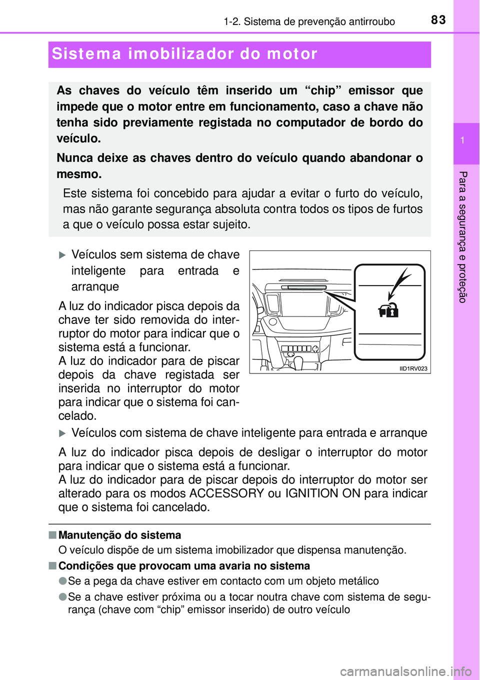 TOYOTA RAV4 2017 Manual de utilização (in Portuguese) 83
1
1-2. Sistema de prevenção antirroubo
Para a segurança e proteção
Sistema imobilizador do motor
Veículos sem sistema de chave
inteligente para entrada e
arranque
A luz do indicador pisca TOYOTA RAV4 2017 Manual de utilização (in Portuguese) 83
1
1-2. Sistema de prevenção antirroubo
Para a segurança e proteção
Sistema imobilizador do motor
Veículos sem sistema de chave
inteligente para entrada e
arranque
A luz do indicador pisca