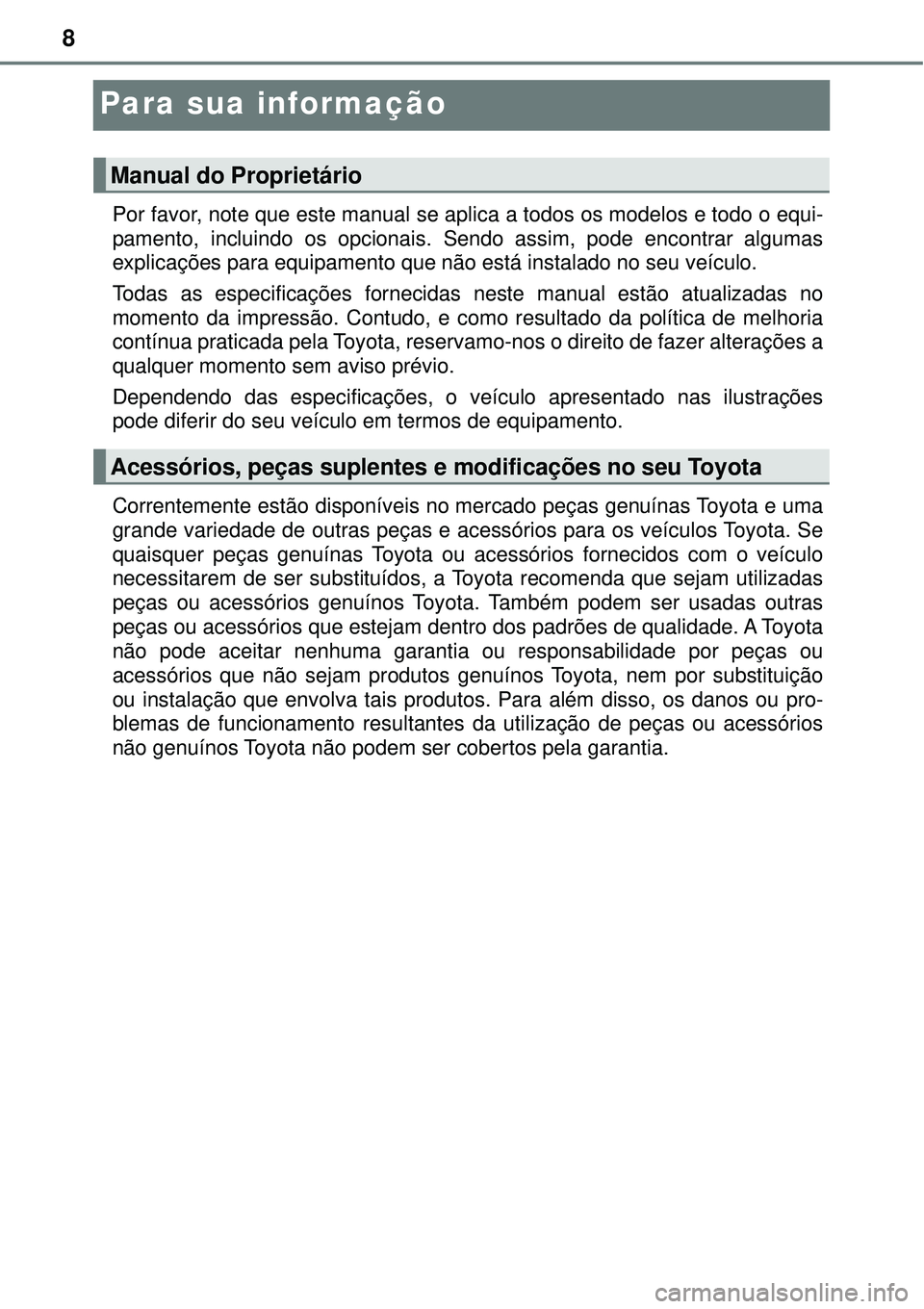 TOYOTA RAV4 2017 Manual de utilização (in Portuguese) 8
Para sua informação
Por favor, note que este manual se aplica a todos os modelos e todo o equi-
pamento, incluindo os opcionais. Sendo assim, pode encontrar algumas
explicações para equipamento TOYOTA RAV4 2017 Manual de utilização (in Portuguese) 8
Para sua informação
Por favor, note que este manual se aplica a todos os modelos e todo o equi-
pamento, incluindo os opcionais. Sendo assim, pode encontrar algumas
explicações para equipamento