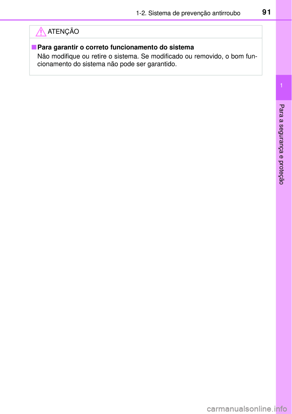TOYOTA RAV4 2017  Manual de utilização (in Portuguese) 911-2. Sistema de prevenção antirroubo
1
Para a segurança e proteção
ATENÇÃO
nPara garantir o correto funcionamento do sistema
Não modifique ou retire o sistema. Se modificado ou removido, o b