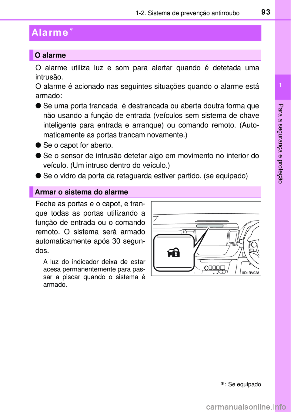 TOYOTA RAV4 2017 Manual de utilização (in Portuguese) 93
1
1-2. Sistema de prevenção antirroubo
Para a segurança e proteção
Alarme
O alarme utiliza luz e som para alertar quando é detetada uma
intrusão.
O alarme é acionado nas seguintes situa TOYOTA RAV4 2017 Manual de utilização (in Portuguese) 93
1
1-2. Sistema de prevenção antirroubo
Para a segurança e proteção
Alarme
O alarme utiliza luz e som para alertar quando é detetada uma
intrusão.
O alarme é acionado nas seguintes situa