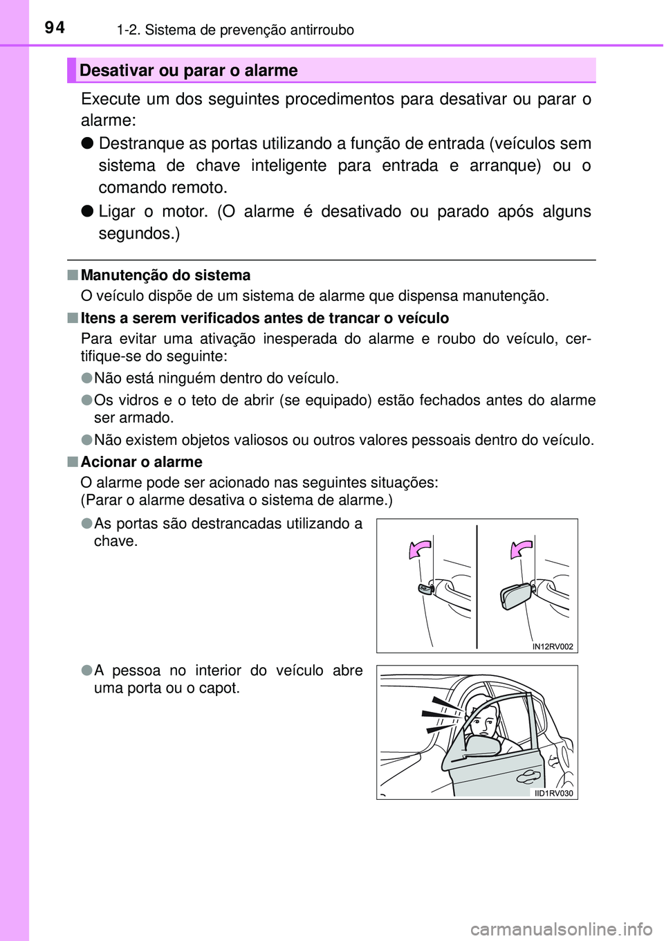 TOYOTA RAV4 2017  Manual de utilização (in Portuguese) 941-2. Sistema de prevenção antirroubo
Execute um dos seguintes procedimentos para desativar ou parar o
alarme:
lDestranque as portas utilizando a função de entrada (veículos sem
sistema de chave