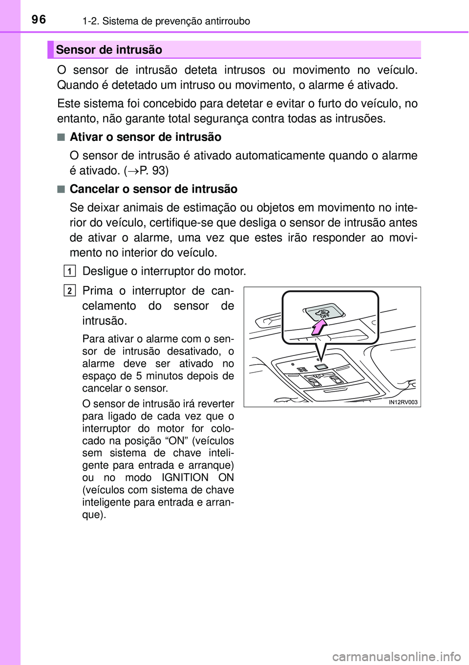 TOYOTA RAV4 2017 Manual de utilização (in Portuguese) 961-2. Sistema de prevenção antirroubo
O sensor de intrusão deteta intrusos ou movimento no veículo.
Quando é detetado um intruso ou movimento, o alarme é ativado.
Este sistema foi concebido par TOYOTA RAV4 2017 Manual de utilização (in Portuguese) 961-2. Sistema de prevenção antirroubo
O sensor de intrusão deteta intrusos ou movimento no veículo.
Quando é detetado um intruso ou movimento, o alarme é ativado.
Este sistema foi concebido par