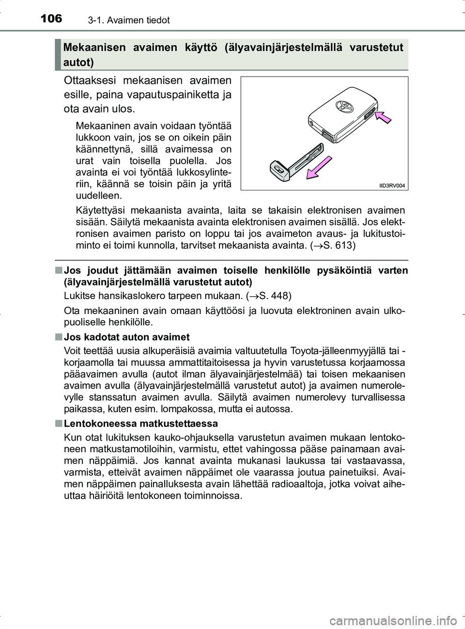 TOYOTA RAV4 2017 Omistajan Käsikirja (in Finnish) 1063-1. Avaimen tiedot
OM42753FI
Ottaaksesi mekaanisen avaimen
esille, paina vapautuspainiketta ja
ota avain ulos.
Mekaaninen avain voidaan työntää
lukkoon vain, jos se on oikein päin
käännettyn TOYOTA RAV4 2017 Omistajan Käsikirja (in Finnish) 1063-1. Avaimen tiedot
OM42753FI
Ottaaksesi mekaanisen avaimen
esille, paina vapautuspainiketta ja
ota avain ulos.
Mekaaninen avain voidaan työntää
lukkoon vain, jos se on oikein päin
käännettyn