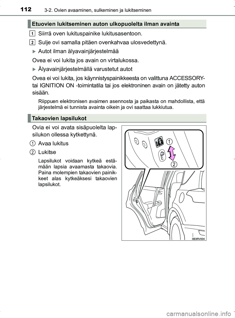 TOYOTA RAV4 2017  Omistajan Käsikirja (in Finnish) 1123-2. Ovien avaaminen, sulkeminen ja lukitseminen
OM42753FI
Siirrä oven lukituspainike lukitusasentoon.
Sulje ovi samalla pitäen ovenkahvaa ulosvedettynä.
Autot ilman älyavainjärjestelmää
