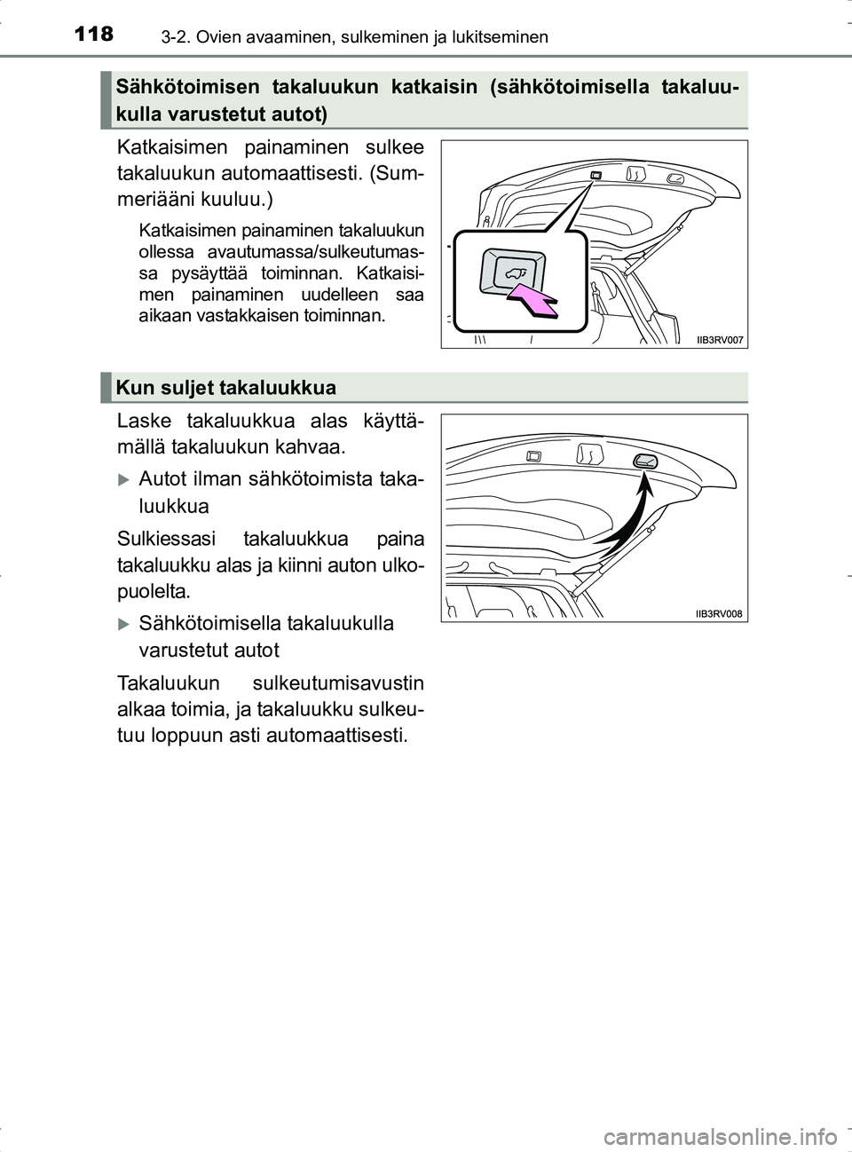 TOYOTA RAV4 2017  Omistajan Käsikirja (in Finnish) 1183-2. Ovien avaaminen, sulkeminen ja lukitseminen
OM42753FI
Katkaisimen painaminen sulkee
takaluukun automaattisesti. (Sum-
meriääni kuuluu.)
Katkaisimen painaminen takaluukun
ollessa avautumassa/