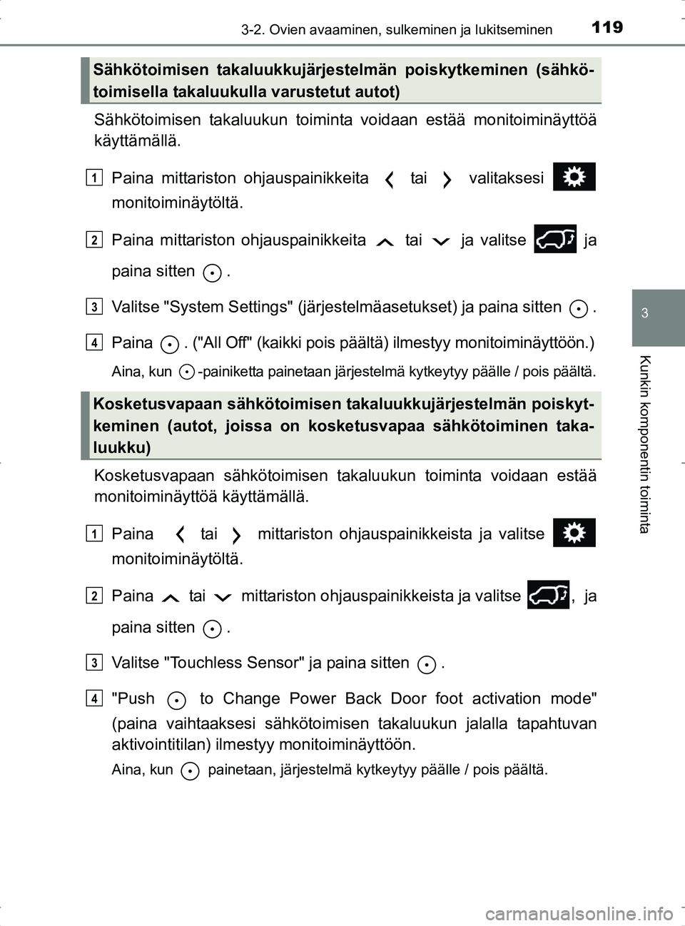 TOYOTA RAV4 2017  Omistajan Käsikirja (in Finnish) 1193-2. Ovien avaaminen, sulkeminen ja lukitseminen
3
Kunkin komponentin toiminta
OM42753FI
Sähkötoimisen takaluukun toiminta voidaan estää monitoiminäyttöä
käyttämällä.Paina mittariston oh