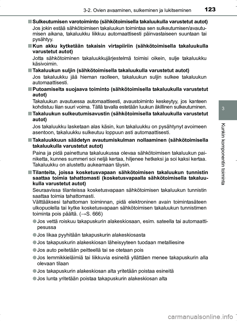 TOYOTA RAV4 2017 Omistajan Käsikirja (in Finnish) 1233-2. Ovien avaaminen, sulkeminen ja lukitseminen
3
Kunkin komponentin toiminta
OM42753FIn
Sulkeutumisen varotoiminto (sähkötoim isella takaluukulla varustetut autot)
Jos jokin estää sähkötoim TOYOTA RAV4 2017 Omistajan Käsikirja (in Finnish) 1233-2. Ovien avaaminen, sulkeminen ja lukitseminen
3
Kunkin komponentin toiminta
OM42753FIn
Sulkeutumisen varotoiminto (sähkötoim isella takaluukulla varustetut autot)
Jos jokin estää sähkötoim