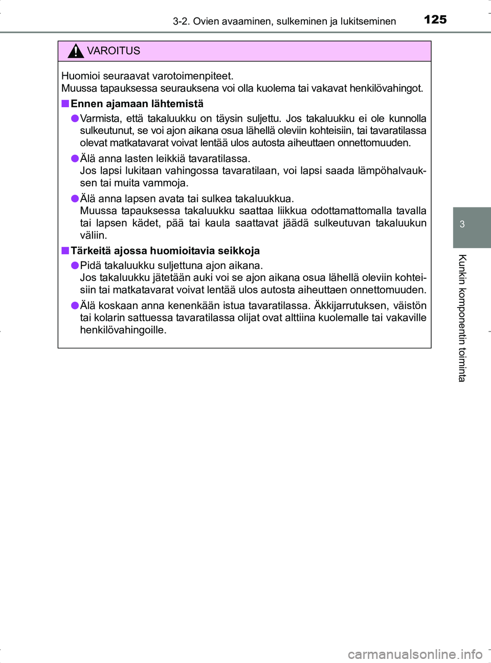 TOYOTA RAV4 2017 Omistajan Käsikirja (in Finnish) 1253-2. Ovien avaaminen, sulkeminen ja lukitseminen
3
Kunkin komponentin toiminta
OM42753FI
VA R O I T U S
Huomioi seuraavat varotoimenpiteet.
Muussa tapauksessa seurauksena voi olla kuolema tai vakav TOYOTA RAV4 2017 Omistajan Käsikirja (in Finnish) 1253-2. Ovien avaaminen, sulkeminen ja lukitseminen
3
Kunkin komponentin toiminta
OM42753FI
VA R O I T U S
Huomioi seuraavat varotoimenpiteet.
Muussa tapauksessa seurauksena voi olla kuolema tai vakav
