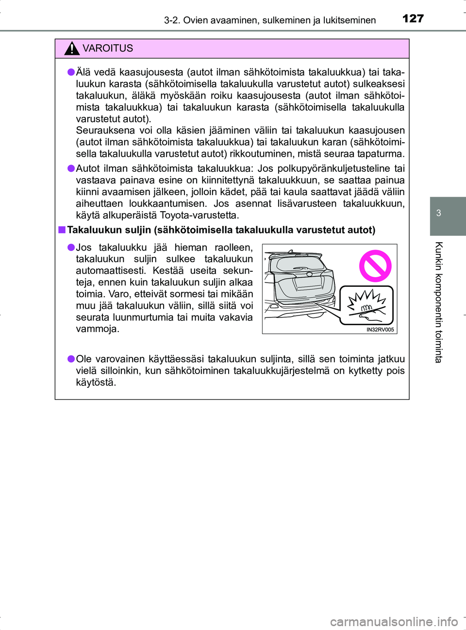 TOYOTA RAV4 2017 Omistajan Käsikirja (in Finnish) 1273-2. Ovien avaaminen, sulkeminen ja lukitseminen
3
Kunkin komponentin toiminta
OM42753FI
VA R O I T U S
lÄlä vedä kaasujousesta (autot ilman sähkötoimista takaluukkua) tai taka-
luukun karasta TOYOTA RAV4 2017 Omistajan Käsikirja (in Finnish) 1273-2. Ovien avaaminen, sulkeminen ja lukitseminen
3
Kunkin komponentin toiminta
OM42753FI
VA R O I T U S
lÄlä vedä kaasujousesta (autot ilman sähkötoimista takaluukkua) tai taka-
luukun karasta