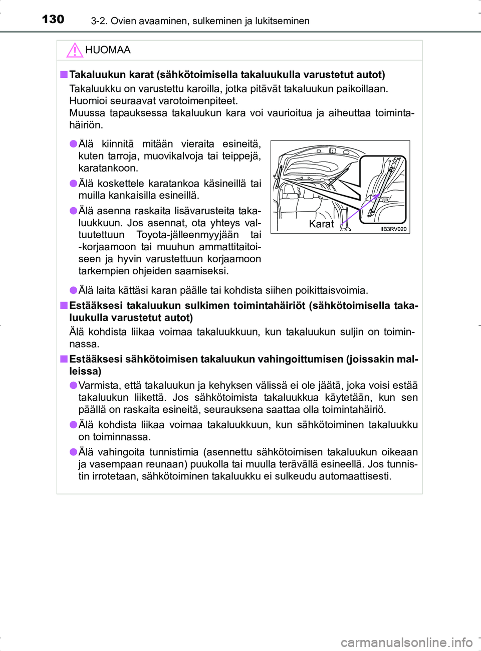 TOYOTA RAV4 2017 Omistajan Käsikirja (in Finnish) 1303-2. Ovien avaaminen, sulkeminen ja lukitseminen
OM42753FI
HUOMAA
nTakaluukun karat (sähkötoimisella takaluukulla varustetut autot)
Takaluukku on varustettu karoilla, jotka pitävät takaluukun p TOYOTA RAV4 2017 Omistajan Käsikirja (in Finnish) 1303-2. Ovien avaaminen, sulkeminen ja lukitseminen
OM42753FI
HUOMAA
nTakaluukun karat (sähkötoimisella takaluukulla varustetut autot)
Takaluukku on varustettu karoilla, jotka pitävät takaluukun p