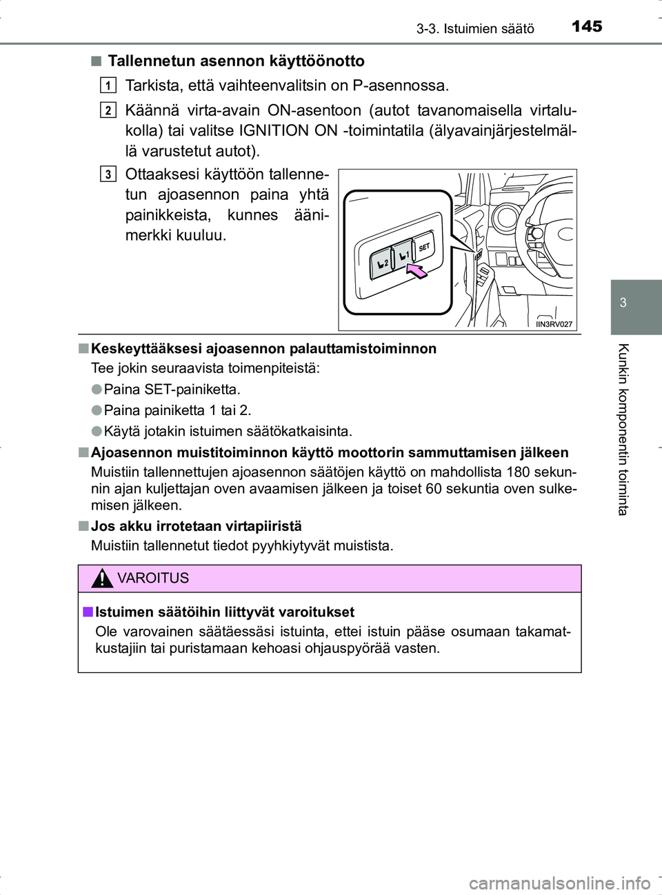 TOYOTA RAV4 2017 Omistajan Käsikirja (in Finnish) 1453-3. Istuimien säätö
3
Kunkin komponentin toiminta
OM42753FIn
Tallennetun asennon käyttöönotto
Tarkista, että vaihteenvalitsin on P-asennossa.
Käännä virta-avain ON-asentoon (a utot tavan TOYOTA RAV4 2017 Omistajan Käsikirja (in Finnish) 1453-3. Istuimien säätö
3
Kunkin komponentin toiminta
OM42753FIn
Tallennetun asennon käyttöönotto
Tarkista, että vaihteenvalitsin on P-asennossa.
Käännä virta-avain ON-asentoon (a utot tavan