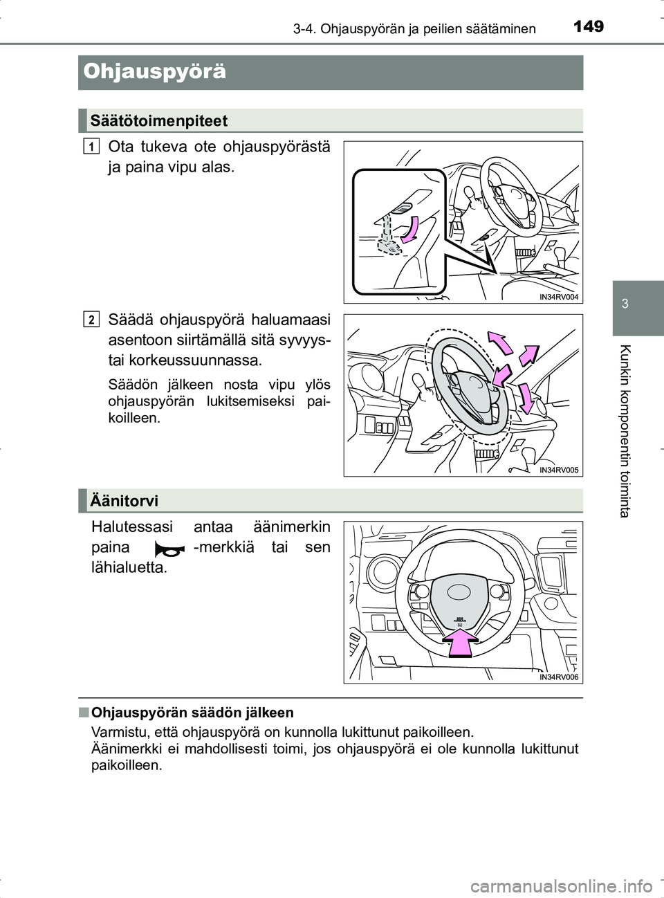 TOYOTA RAV4 2017 Omistajan Käsikirja (in Finnish) 149
3
3-4. Ohjauspyörän ja peilien säätäminen
Kunkin komponentin toiminta
OM42753FI
Ohjauspyörä
Ota tukeva ote ohjauspyörästä
ja paina vipu alas.
Säädä ohjauspyörä haluamaasi
asentoon s TOYOTA RAV4 2017 Omistajan Käsikirja (in Finnish) 149
3
3-4. Ohjauspyörän ja peilien säätäminen
Kunkin komponentin toiminta
OM42753FI
Ohjauspyörä
Ota tukeva ote ohjauspyörästä
ja paina vipu alas.
Säädä ohjauspyörä haluamaasi
asentoon s