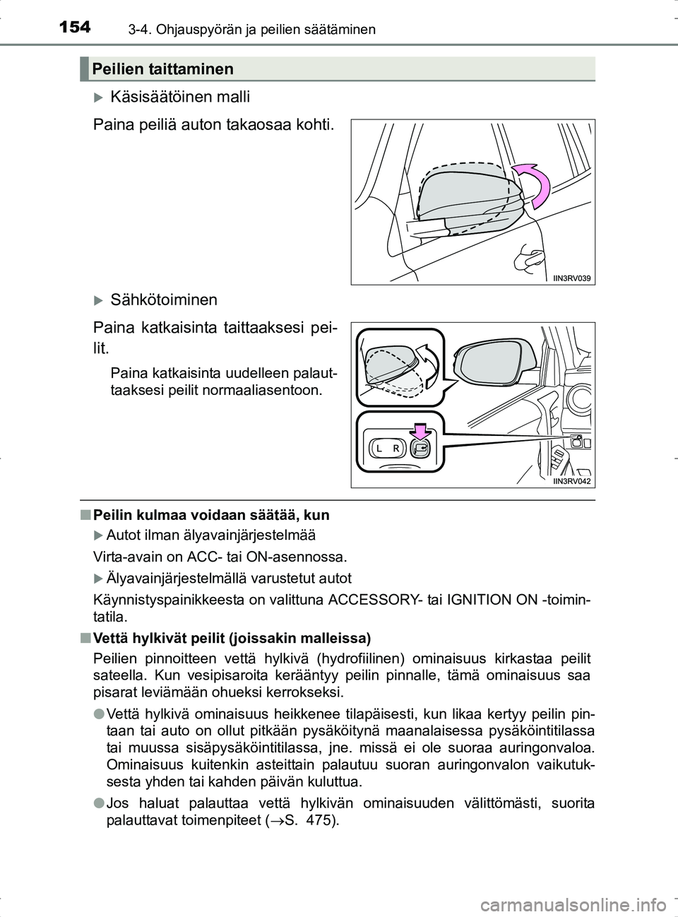 TOYOTA RAV4 2017 Omistajan Käsikirja (in Finnish) 1543-4. Ohjauspyörän ja peilien säätäminen
OM42753FI
Käsisäätöinen malli
Paina peiliä auton takaosaa kohti.
Sähkötoiminen
Paina katkaisinta taittaaksesi pei-
lit.
Paina katkaisinta u TOYOTA RAV4 2017 Omistajan Käsikirja (in Finnish) 1543-4. Ohjauspyörän ja peilien säätäminen
OM42753FI
Käsisäätöinen malli
Paina peiliä auton takaosaa kohti.
Sähkötoiminen
Paina katkaisinta taittaaksesi pei-
lit.
Paina katkaisinta u