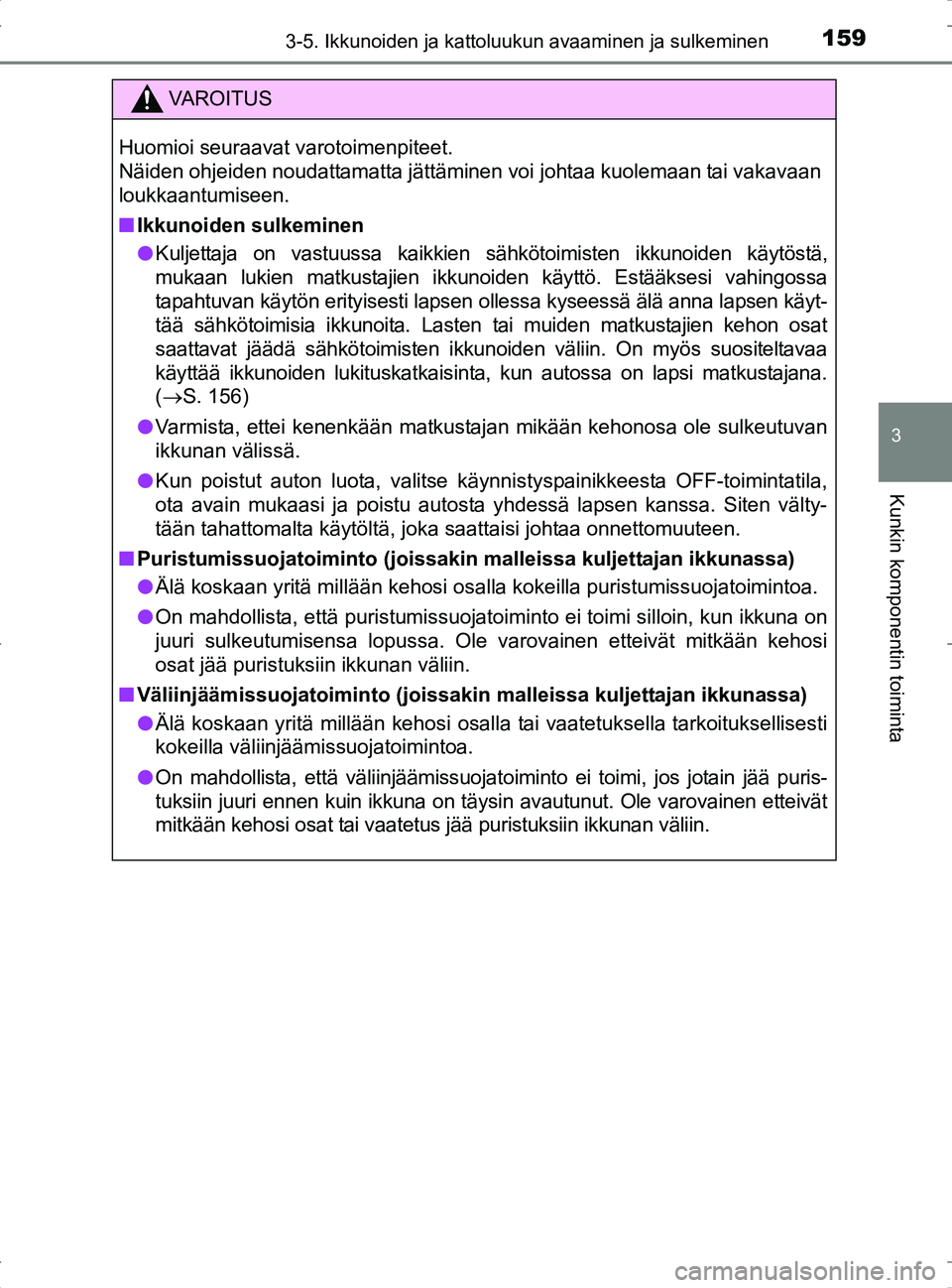 TOYOTA RAV4 2017 Omistajan Käsikirja (in Finnish) 1593-5. Ikkunoiden ja kattoluukun avaaminen ja sulkeminen
3
Kunkin komponentin toiminta
OM42753FI
VA R O I T U S
Huomioi seuraavat varotoimenpiteet.
Näiden ohjeiden noudattamatta jättäminen voi jo TOYOTA RAV4 2017 Omistajan Käsikirja (in Finnish) 1593-5. Ikkunoiden ja kattoluukun avaaminen ja sulkeminen
3
Kunkin komponentin toiminta
OM42753FI
VA R O I T U S
Huomioi seuraavat varotoimenpiteet.
Näiden ohjeiden noudattamatta jättäminen voi jo