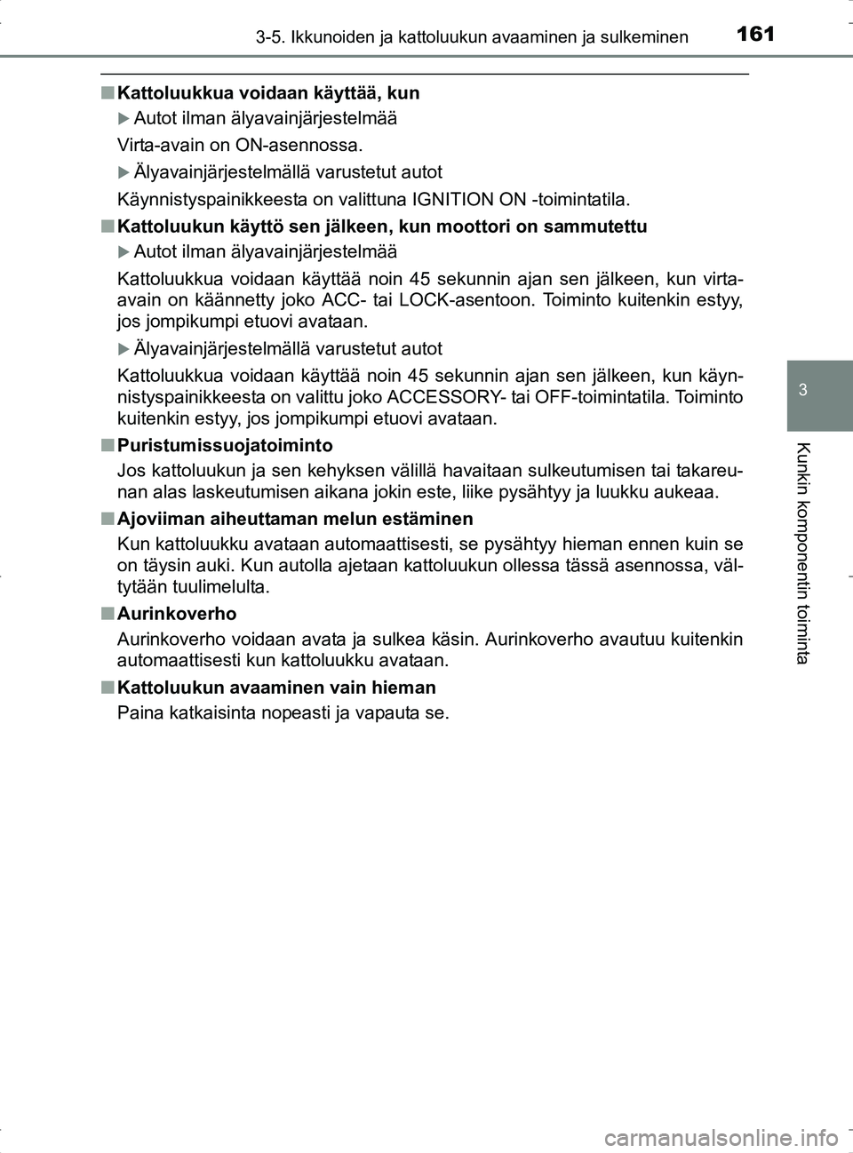 TOYOTA RAV4 2017 Omistajan Käsikirja (in Finnish) 1613-5. Ikkunoiden ja kattoluukun avaaminen ja sulkeminen
3
Kunkin komponentin toiminta
OM42753FI
nKattoluukkua voidaan käyttää, kun
Autot ilman älyavainjärjestelmää
Virta-avain on ON-asenno TOYOTA RAV4 2017 Omistajan Käsikirja (in Finnish) 1613-5. Ikkunoiden ja kattoluukun avaaminen ja sulkeminen
3
Kunkin komponentin toiminta
OM42753FI
nKattoluukkua voidaan käyttää, kun
Autot ilman älyavainjärjestelmää
Virta-avain on ON-asenno