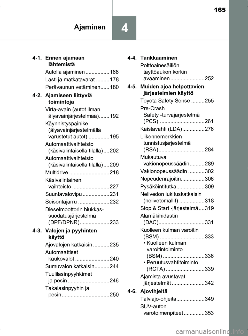 TOYOTA RAV4 2017 Omistajan Käsikirja (in Finnish) 165
4Ajaminen
OM42753FI4-1. Ennen ajamaan
lähtemistä
Autolla ajaminen ................ 166
Lasti ja matkatavarat ......... 178
Perävaunun vetäminen...... 180
4-2. Ajamiseen liittyviä toimintoja TOYOTA RAV4 2017 Omistajan Käsikirja (in Finnish) 165
4Ajaminen
OM42753FI4-1. Ennen ajamaan
lähtemistä
Autolla ajaminen ................ 166
Lasti ja matkatavarat ......... 178
Perävaunun vetäminen...... 180
4-2. Ajamiseen liittyviä toimintoja