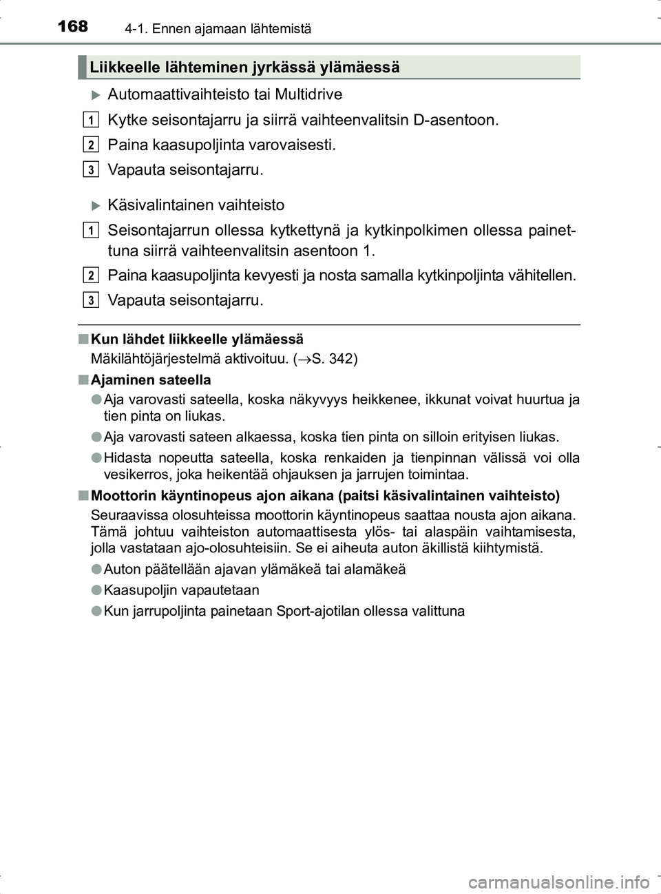TOYOTA RAV4 2017 Omistajan Käsikirja (in Finnish) 1684-1. Ennen ajamaan lähtemistä
OM42753FI
Automaattivaihteisto tai Multidrive
Kytke seisontajarru ja siirrä vaihteenvalitsin D-asentoon.
Paina kaasupoljinta varovaisesti.
Vapauta seisontajarru. TOYOTA RAV4 2017 Omistajan Käsikirja (in Finnish) 1684-1. Ennen ajamaan lähtemistä
OM42753FI
Automaattivaihteisto tai Multidrive
Kytke seisontajarru ja siirrä vaihteenvalitsin D-asentoon.
Paina kaasupoljinta varovaisesti.
Vapauta seisontajarru.