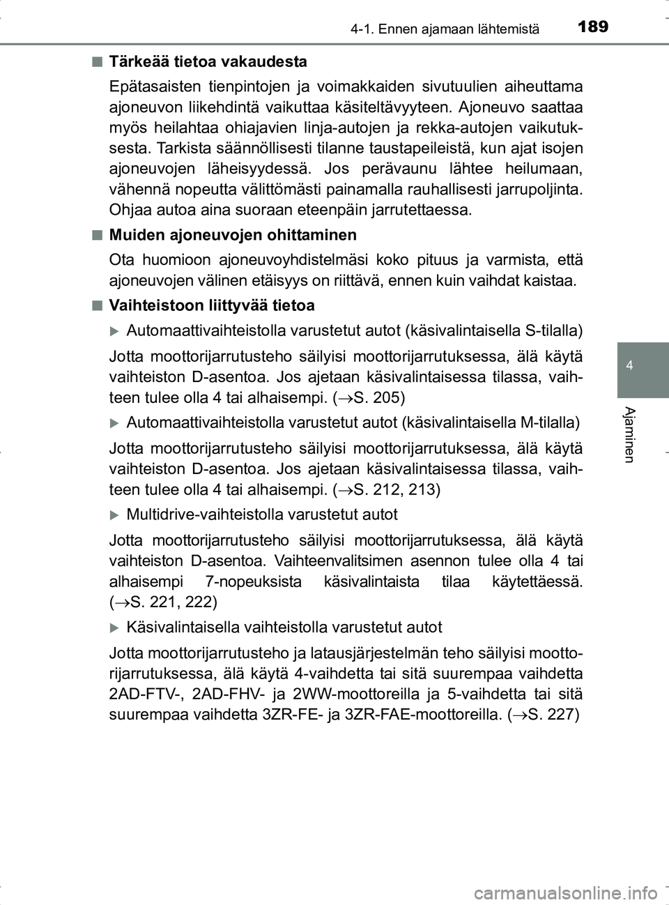 TOYOTA RAV4 2017 Omistajan Käsikirja (in Finnish) 1894-1. Ennen ajamaan lähtemistä
4
Ajaminen
OM42753FIn
Tärkeää tietoa vakaudesta
Epätasaisten tienpintojen ja vo
imakkaiden sivutuulien aiheuttama
ajoneuvon liikehdintä vaikuttaa käsiteltävyy TOYOTA RAV4 2017 Omistajan Käsikirja (in Finnish) 1894-1. Ennen ajamaan lähtemistä
4
Ajaminen
OM42753FIn
Tärkeää tietoa vakaudesta
Epätasaisten tienpintojen ja vo
imakkaiden sivutuulien aiheuttama
ajoneuvon liikehdintä vaikuttaa käsiteltävyy