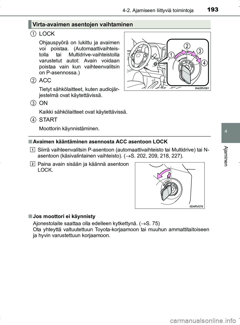 TOYOTA RAV4 2017 Omistajan Käsikirja (in Finnish) 1934-2. Ajamiseen liittyviä toimintoja
4
Ajaminen
OM42753FI
LOCK
Ohjauspyörä on lukittu ja avaimen
voi poistaa. (Automaattivaihteis-
tolla tai Multidrive-vaihteistolla
varustetut autot: Avain voida TOYOTA RAV4 2017 Omistajan Käsikirja (in Finnish) 1934-2. Ajamiseen liittyviä toimintoja
4
Ajaminen
OM42753FI
LOCK
Ohjauspyörä on lukittu ja avaimen
voi poistaa. (Automaattivaihteis-
tolla tai Multidrive-vaihteistolla
varustetut autot: Avain voida