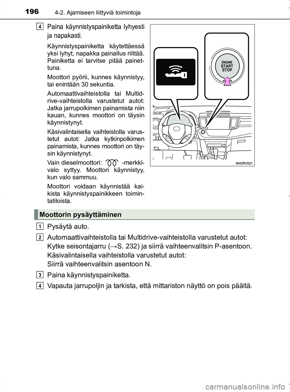 TOYOTA RAV4 2017 Omistajan Käsikirja (in Finnish) 1964-2. Ajamiseen liittyviä toimintoja
OM42753FI
Paina käynnistyspainiketta lyhyesti
ja napakasti.
Käynnistyspainiketta käytettäessä
yksi lyhyt, napakka painallus riittää.
Painiketta ei tarvit TOYOTA RAV4 2017 Omistajan Käsikirja (in Finnish) 1964-2. Ajamiseen liittyviä toimintoja
OM42753FI
Paina käynnistyspainiketta lyhyesti
ja napakasti.
Käynnistyspainiketta käytettäessä
yksi lyhyt, napakka painallus riittää.
Painiketta ei tarvit