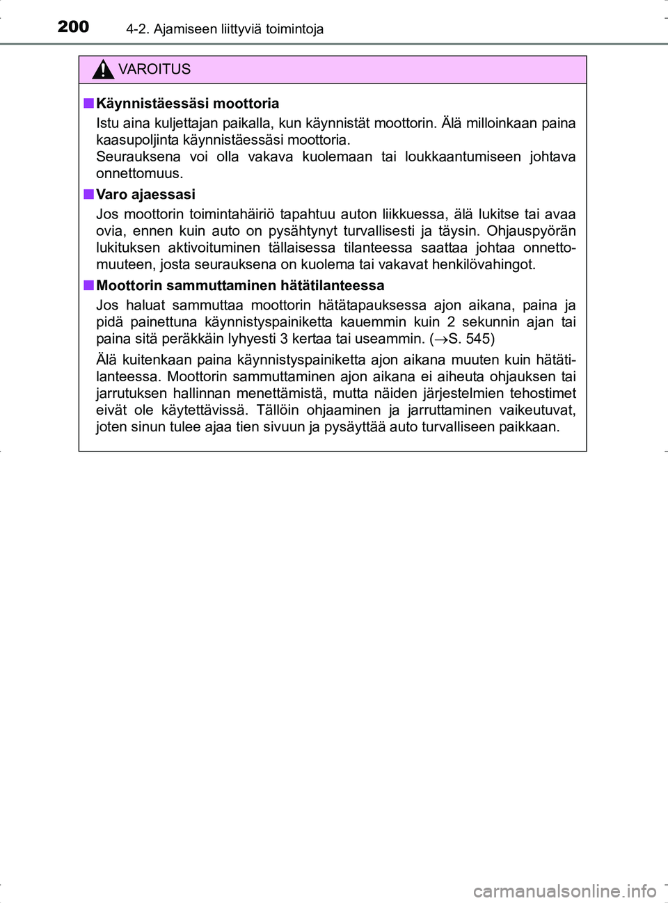 TOYOTA RAV4 2017 Omistajan Käsikirja (in Finnish) 2004-2. Ajamiseen liittyviä toimintoja
OM42753FI
VA R O I T U S
nKäynnistäessäsi moottoria
Istu aina kuljettajan paikalla, kun käynnistät moottorin. Älä milloinkaan paina
kaasupoljinta käynni TOYOTA RAV4 2017 Omistajan Käsikirja (in Finnish) 2004-2. Ajamiseen liittyviä toimintoja
OM42753FI
VA R O I T U S
nKäynnistäessäsi moottoria
Istu aina kuljettajan paikalla, kun käynnistät moottorin. Älä milloinkaan paina
kaasupoljinta käynni
