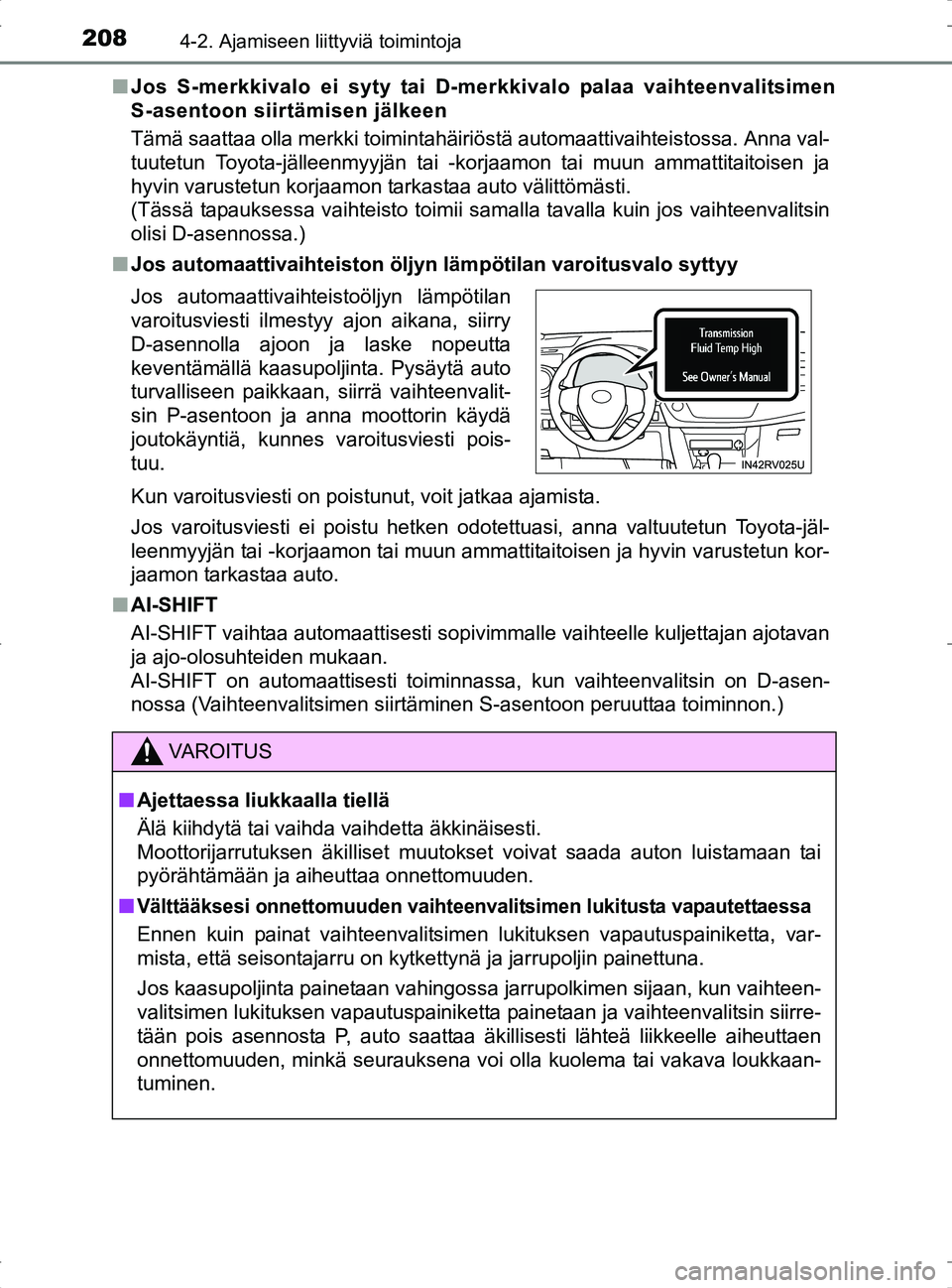 TOYOTA RAV4 2017 Omistajan Käsikirja (in Finnish) 2084-2. Ajamiseen liittyviä toimintoja
OM42753FIn
Jos S-merkkivalo ei syty tai D-merkkivalo palaa vaihteenvalitsimen
S-asentoon siirtämisen jälkeen
Tämä saattaa olla merkki toimintahäiriöstä a TOYOTA RAV4 2017 Omistajan Käsikirja (in Finnish) 2084-2. Ajamiseen liittyviä toimintoja
OM42753FIn
Jos S-merkkivalo ei syty tai D-merkkivalo palaa vaihteenvalitsimen
S-asentoon siirtämisen jälkeen
Tämä saattaa olla merkki toimintahäiriöstä a