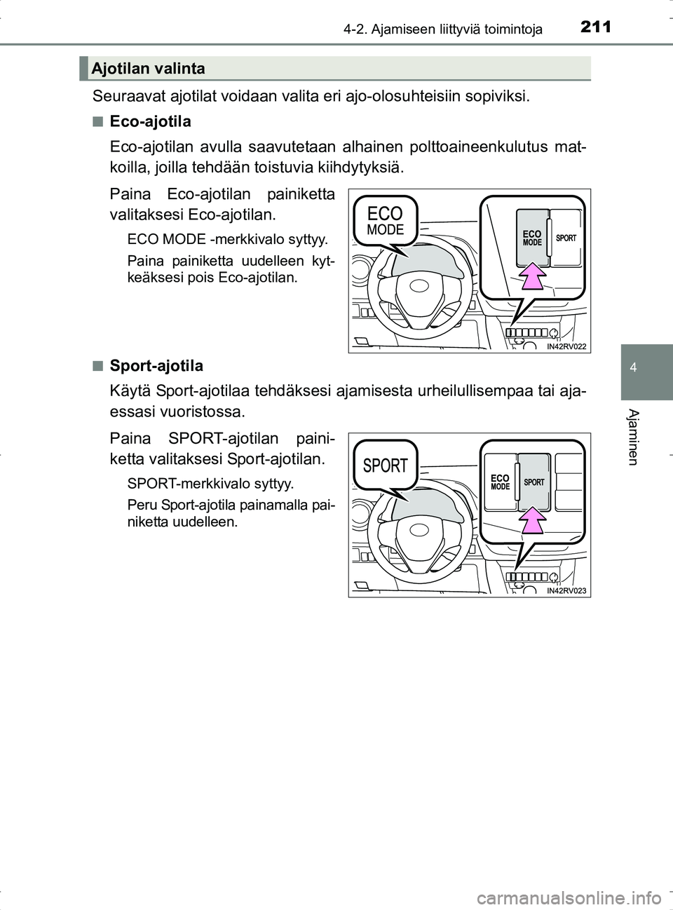 TOYOTA RAV4 2017 Omistajan Käsikirja (in Finnish) 2114-2. Ajamiseen liittyviä toimintoja
4
Ajaminen
OM42753FI
Seuraavat ajotilat voidaan valita eri ajo-olosuhteisiin sopiviksi.
nEco-ajotila
Eco-ajotilan avulla saavutetaan alhainen polttoaineenkulutu TOYOTA RAV4 2017 Omistajan Käsikirja (in Finnish) 2114-2. Ajamiseen liittyviä toimintoja
4
Ajaminen
OM42753FI
Seuraavat ajotilat voidaan valita eri ajo-olosuhteisiin sopiviksi.
nEco-ajotila
Eco-ajotilan avulla saavutetaan alhainen polttoaineenkulutu